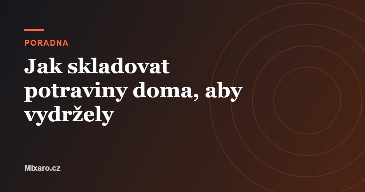 Jak skladovat potraviny doma, aby vydržely